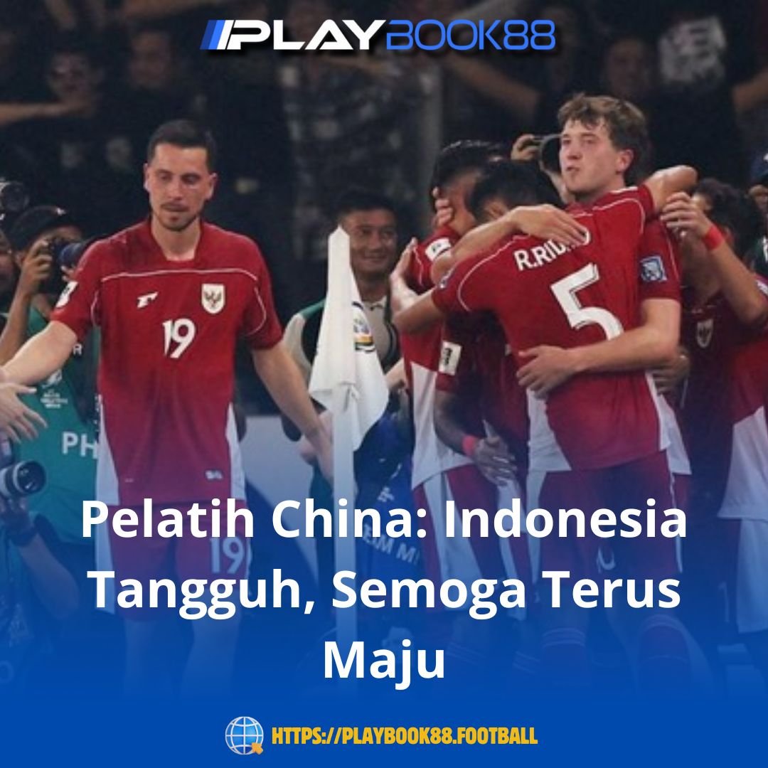 Pelatih China Puji Timnas Indonesia: Tangguh dan Penuh Potensi